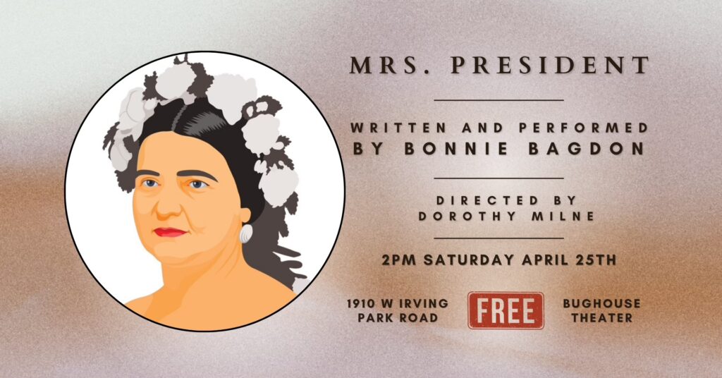 Bonnie Bagdon's MRS. PRESIDENT at Bughouse Theater, Sunday 25 April 2026 at 2pm -- FREE EVENT!  Walk-ins welcome, but tickets may be reserved here.